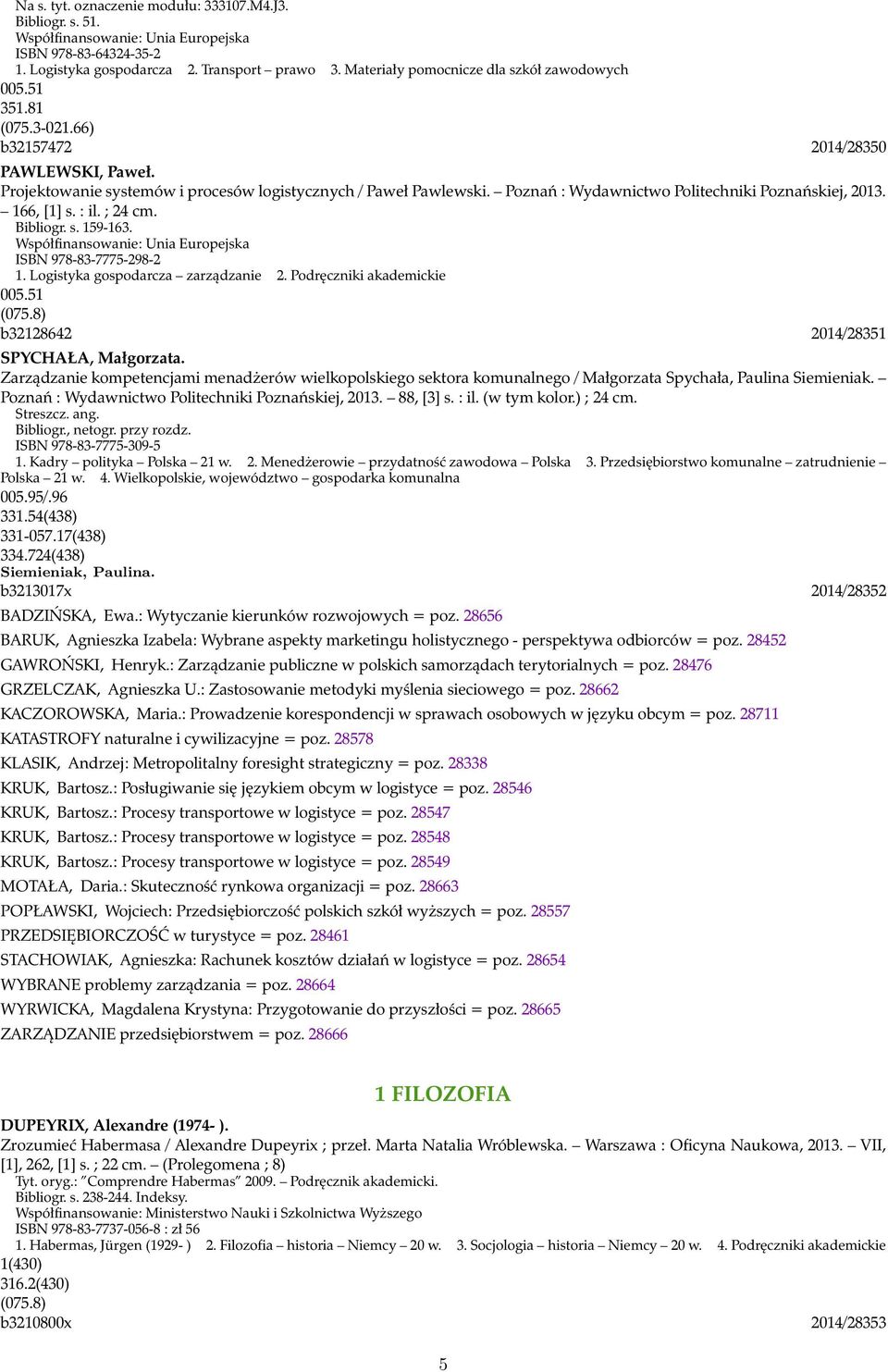 s. 159-163. ISBN 978-83-7775-298-2 1. Logistyka gospodarcza zarządzanie 2. Podręczniki akademickie 005.51 (075.8) b32128642 2014/28351 SPYCHAŁA, Małgorzata.