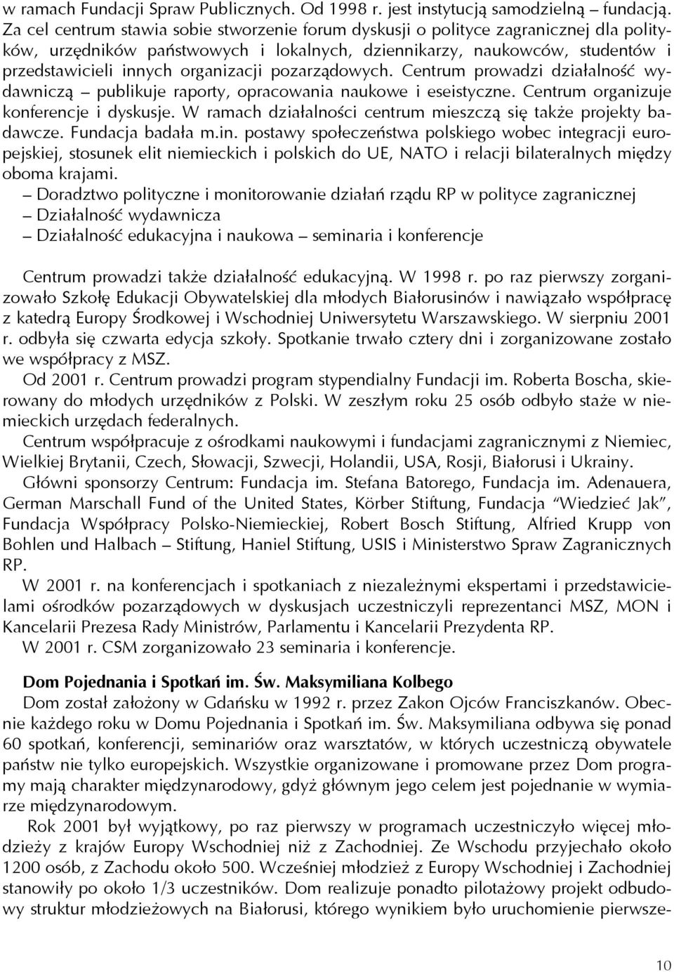 organizacji pozarządowych. Centrum prowadzi działalność wydawniczą publikuje raporty, opracowania naukowe i eseistyczne. Centrum organizuje konferencje i dyskusje.