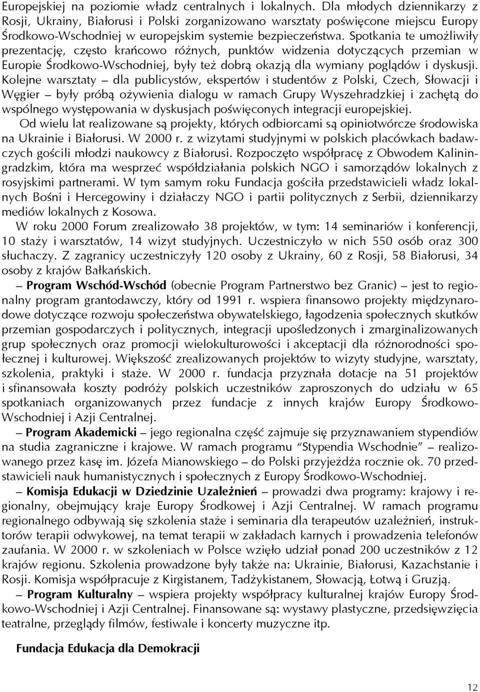 Spotkania te umożliwiły prezentację, często krańcowo różnych, punktów widzenia dotyczących przemian w Europie Środkowo-Wschodniej, były też dobrą okazją dla wymiany poglądów i dyskusji.