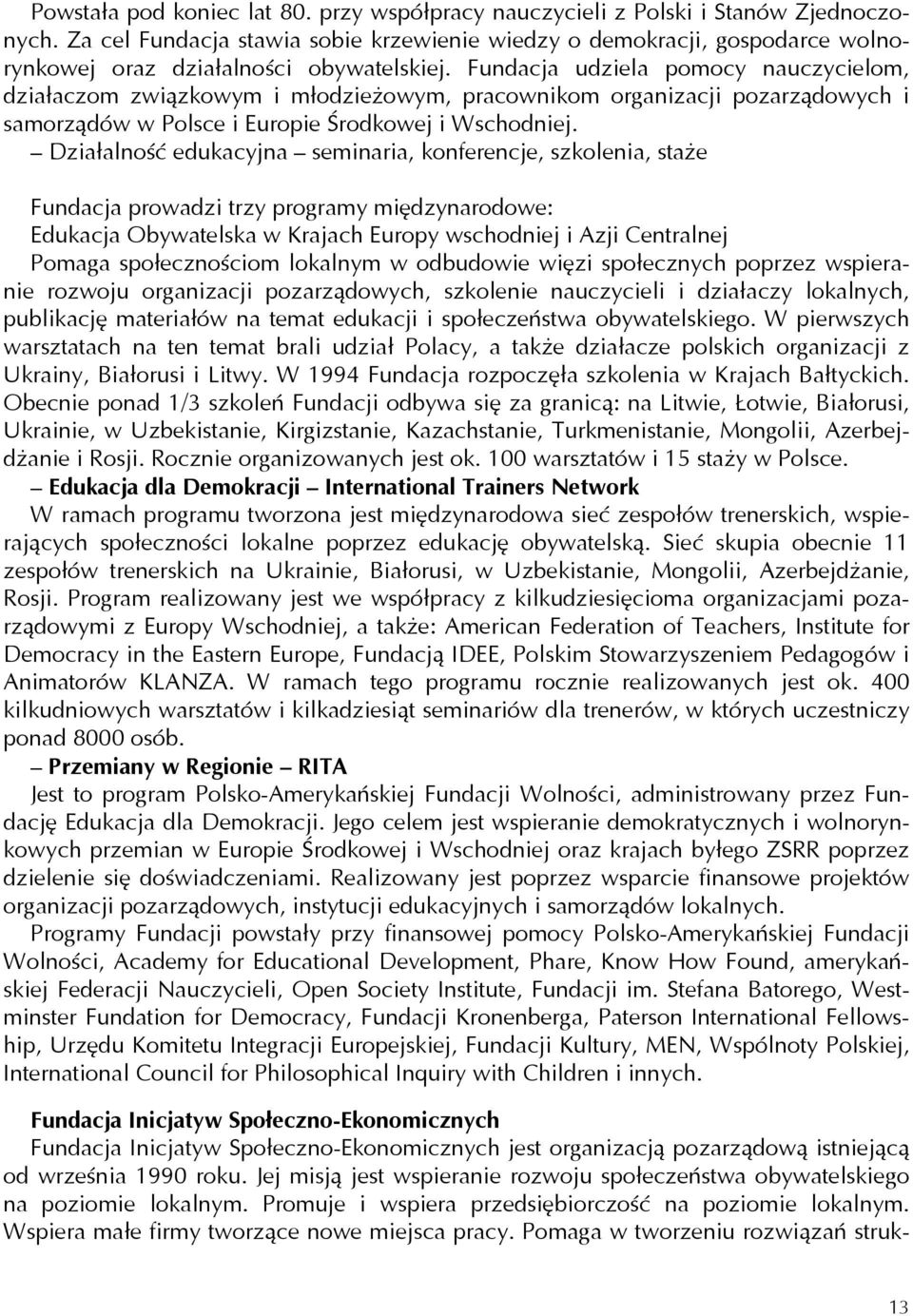 Fundacja udziela pomocy nauczycielom, działaczom związkowym i młodzieżowym, pracownikom organizacji pozarządowych i samorządów w Polsce i Europie Środkowej i Wschodniej.