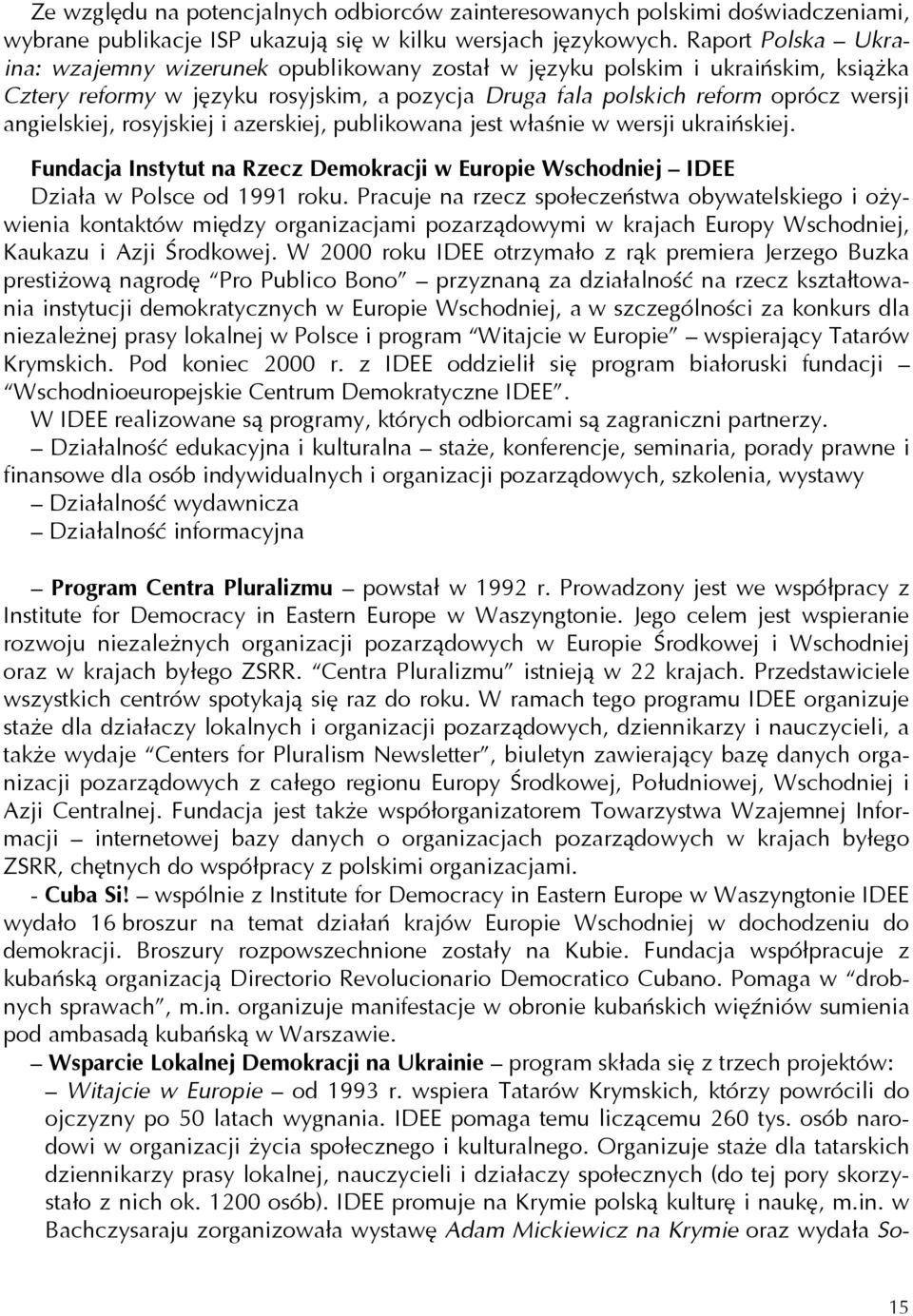 rosyjskiej i azerskiej, publikowana jest właśnie w wersji ukraińskiej. Fundacja Instytut na Rzecz Demokracji w Europie Wschodniej IDEE Działa w Polsce od 1991 roku.