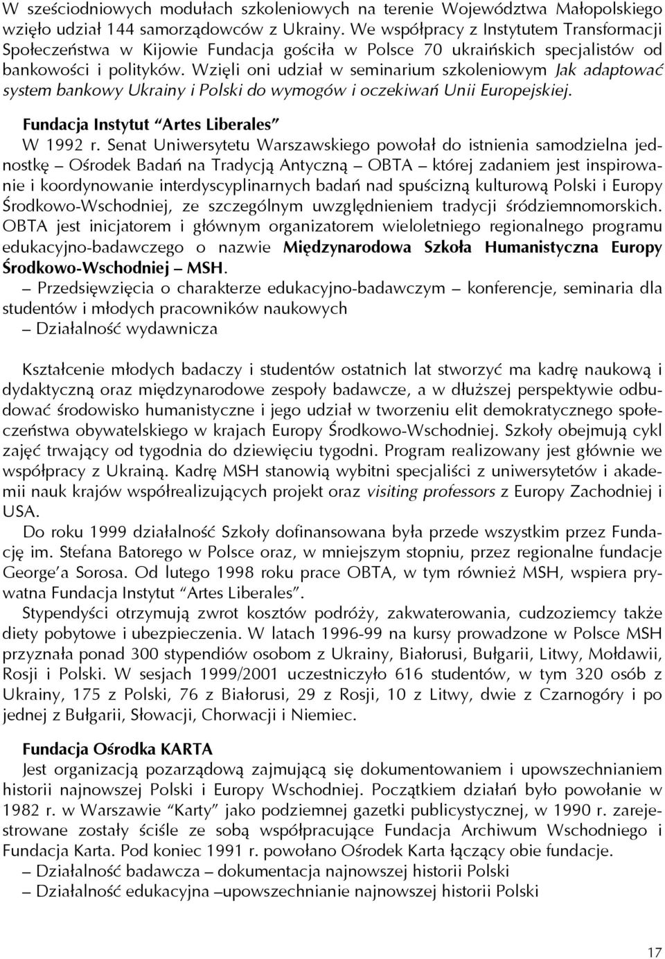 Wzięli oni udział w seminarium szkoleniowym Jak adaptować system bankowy Ukrainy i Polski do wymogów i oczekiwań Unii Europejskiej. Fundacja Instytut Artes Liberales W 1992 r.