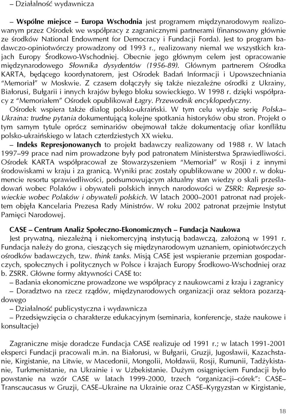 Obecnie jego głównym celem jest opracowanie międzynarodowego Słownika dysydentów (1956-89).