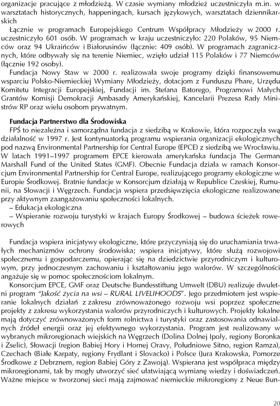 W programach w kraju uczestniczyło: 220 Polaków, 95 Niemców oraz 94 Ukraińców i Białorusinów (łącznie: 409 osób).