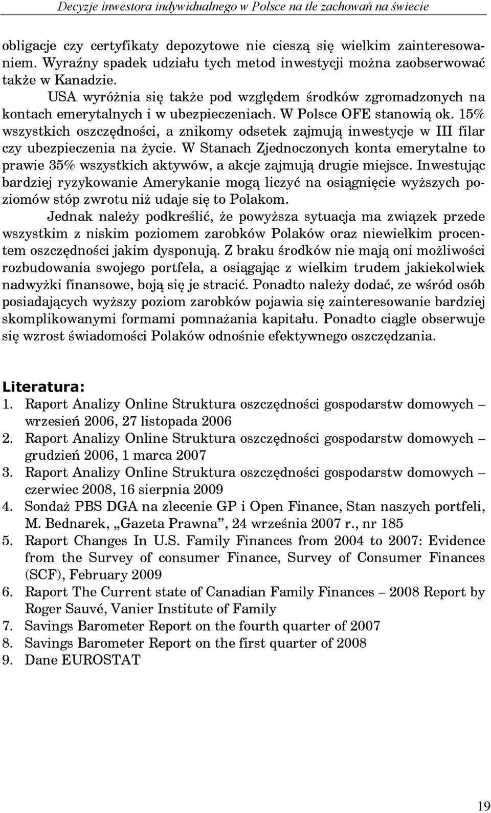 W Polsce OFE stanowi ok. 15% wszystkich oszcz dno ci, a znikomy odsetek zajmuj inwestycje w III filar czy ubezpieczenia na ycie.