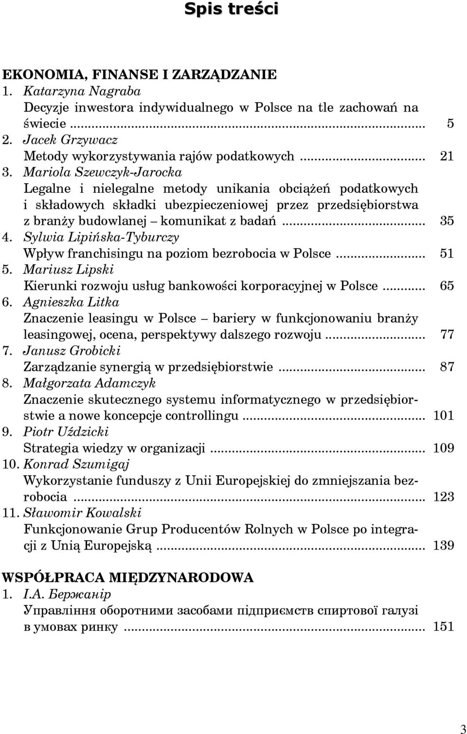 Sylwia Lipi ska-tyburczy Wpływ franchisingu na poziom bezrobocia w Polsce... 51 5. Mariusz Lipski Kierunki rozwoju usług bankowo ci korporacyjnej w Polsce... 65 6.