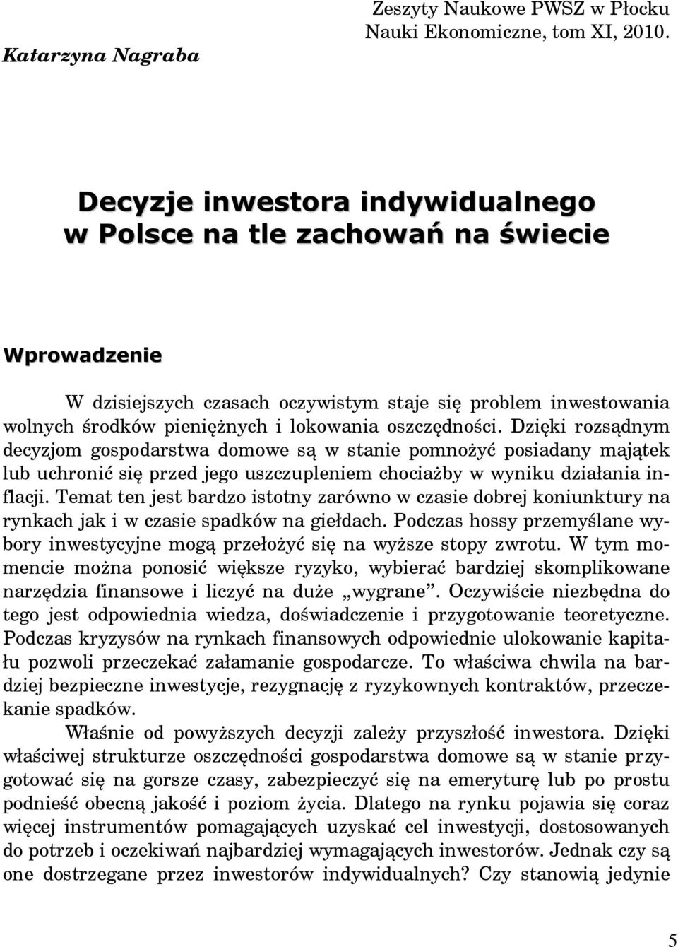 Dzi ki rozs dnym decyzjom gospodarstwa domowe s w stanie pomno yć posiadany maj tek lub uchronić si przed jego uszczupleniem chocia by w wyniku działania inflacji.