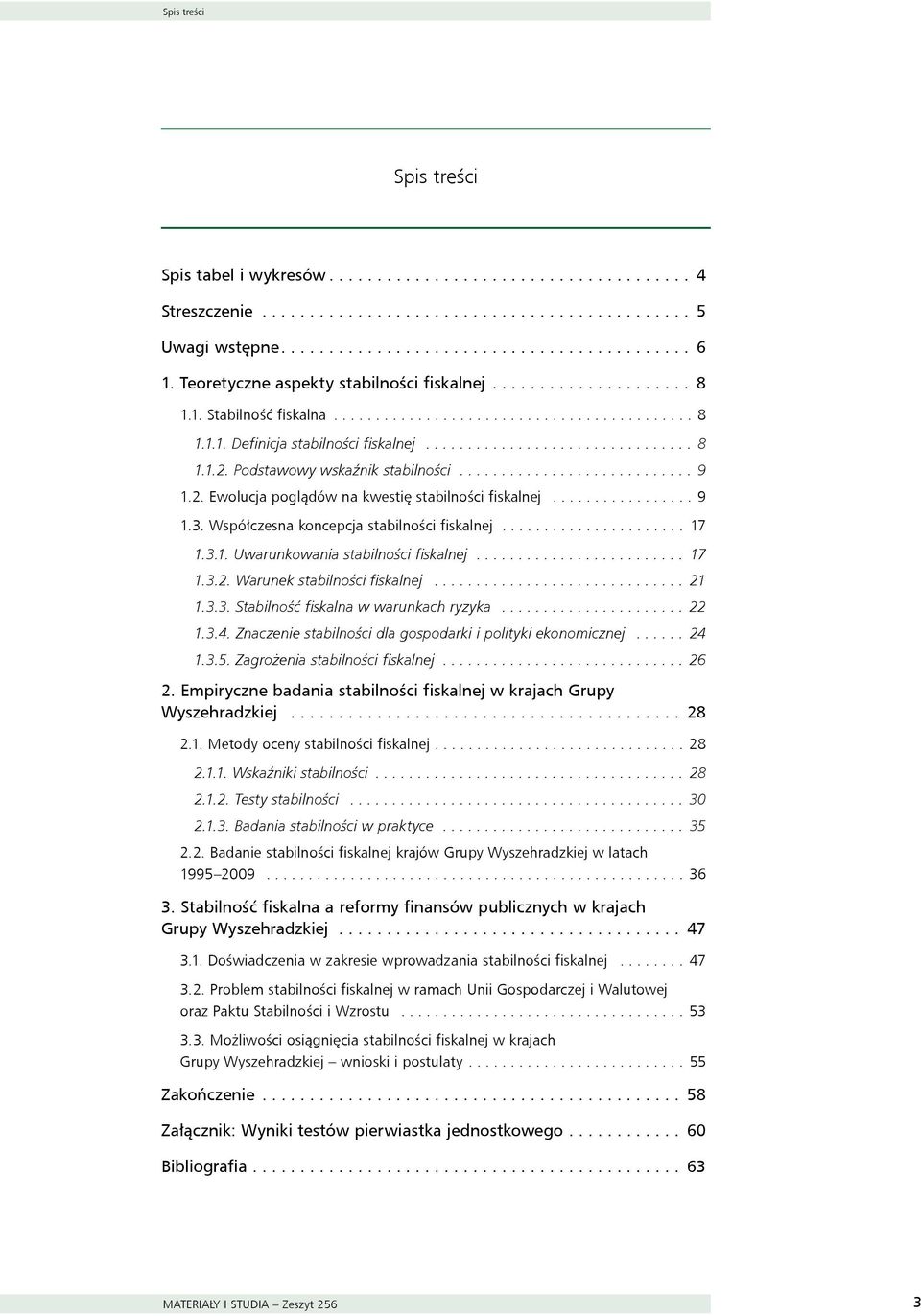.. 17 1.3.2. Warunek stabilności fiskalnej... 21 1.3.3. Stabilność fiskalna w warunkach ryzyka...22 1.3.4. Znaczenie stabilności dla gospodarki i polityki ekonomicznej... 24 1.3.5.
