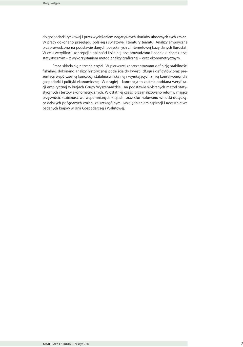 W celu weryfikacji koncepcji stabilności fiskalnej przeprowadzono badanie o charakterze statystycznym z wykorzystaniem metod analizy graficznej oraz ekonometrycznym. Praca składa się z trzech części.