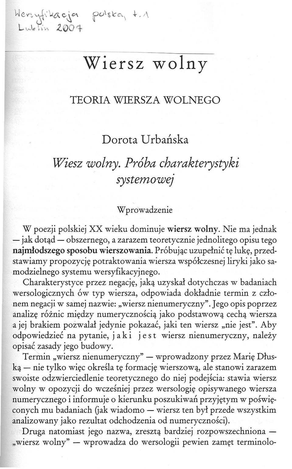 Nie ma jednak - jak dotąd - obszernego, a zarazem teoretycznie jednolitego opisu tego najmłodszego sposobu wierszowania.