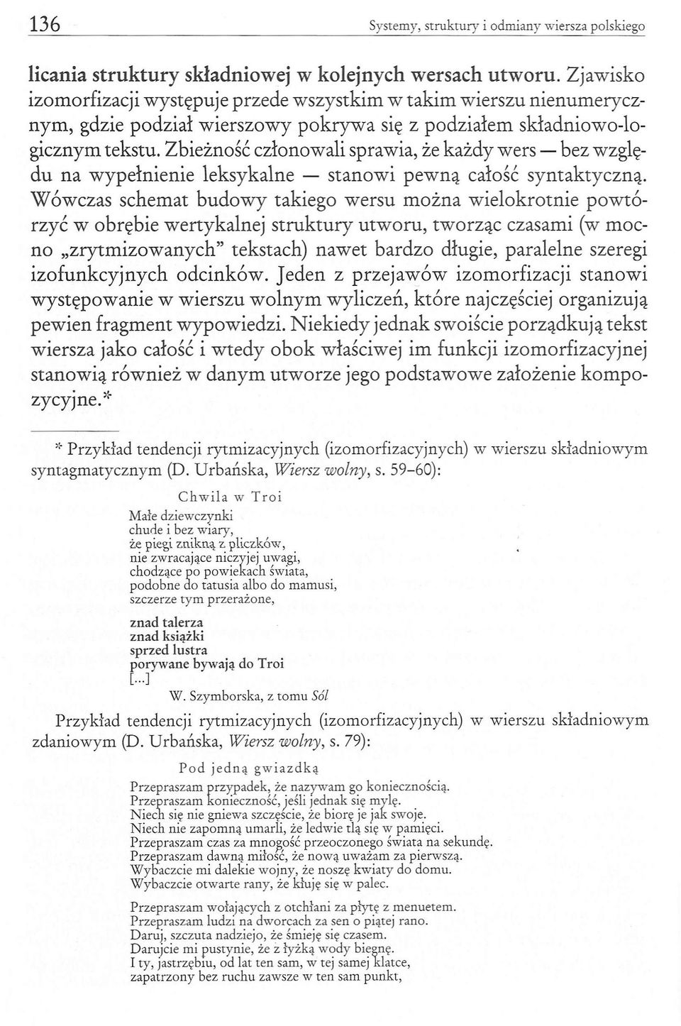 Zbieżność członowali sprawia, że każdy wers - bez względu na wypełnienie leksykalne - stanowi pewną całość syntaktyczną.