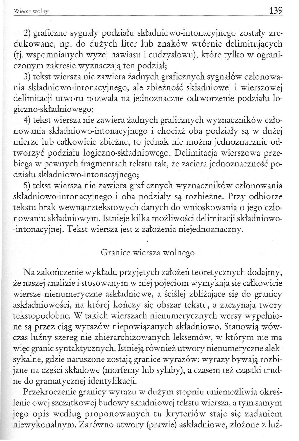 ale zbieżność składniowej i wierszowej delimitacji utworu pozwala na jednoznaczne odtworzenie podziału logiczno-składniowego; 4) tekst wiersza nie zawiera żadnych graficznych wyznaczników członowania