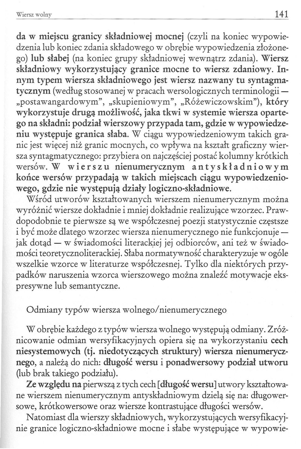 Innym typem wiersza składniowego jest wiersz nazwany tu syntagmatycznym (według stosowanej w pracach wersologicznych terminologii- "postawangardowym", "skupieniowym", "Różewiczowskim"), który