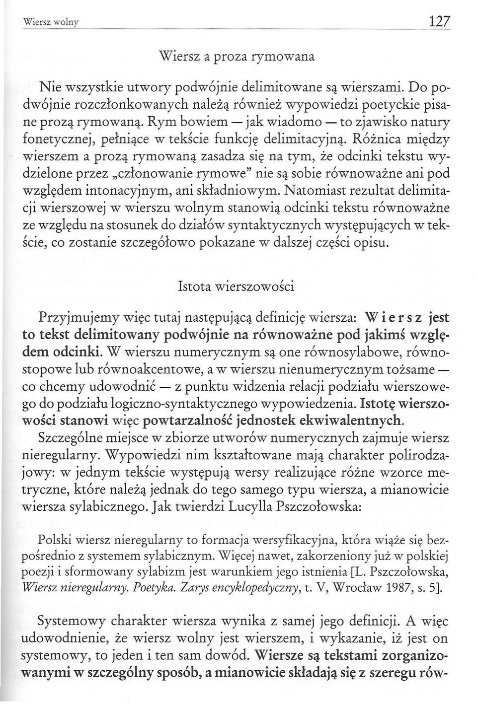 Różnica między wierszem a prozą rymowaną zasadza się na tym, że odcinki tekstu wydzielone przez "członowanie rymowe" nie są sobie równoważne ani pod względem intonacyjnym, ani składniowym.