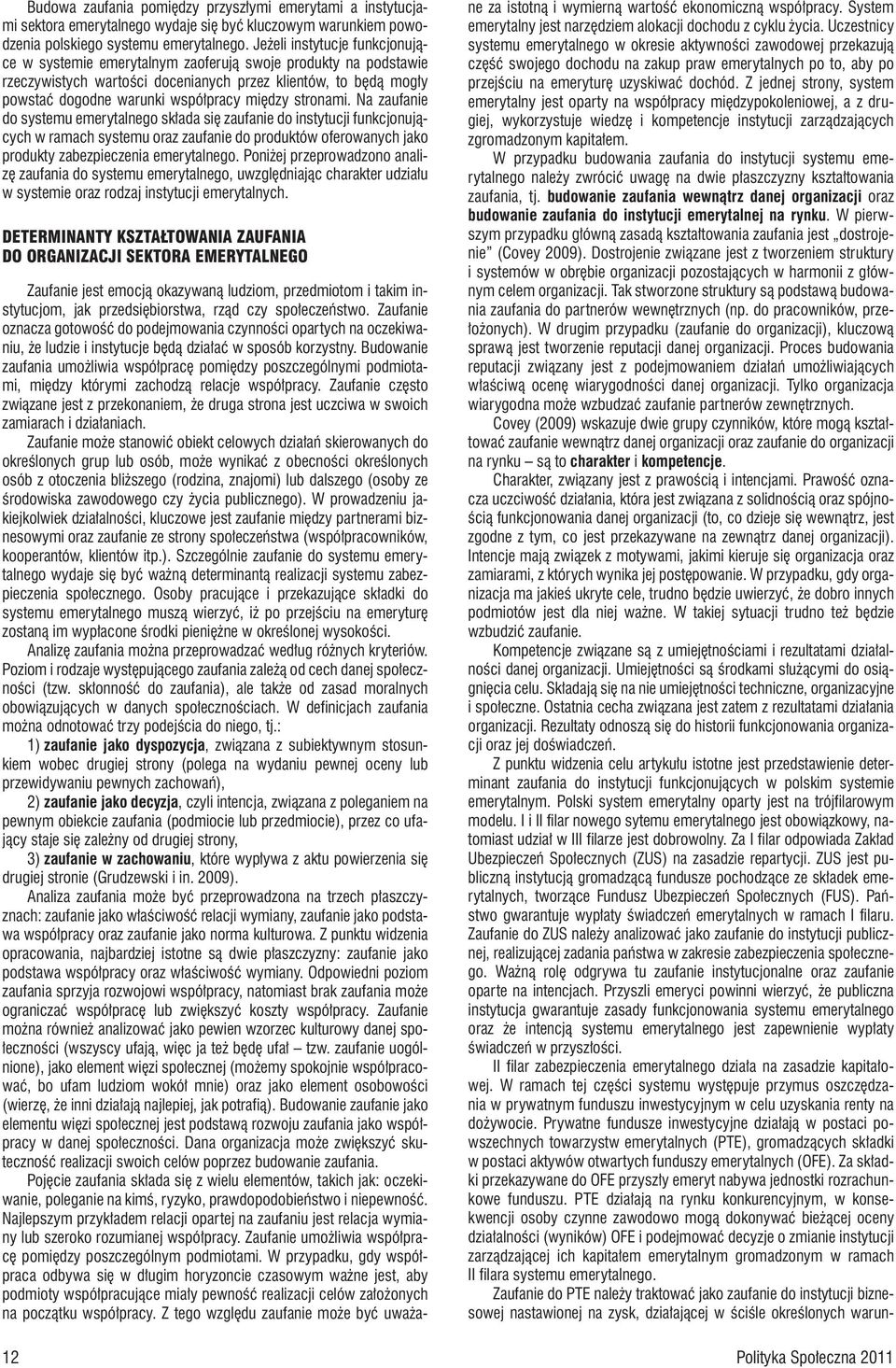 stronami. Na zaufanie do systemu emerytalnego składa się zaufanie do instytucji funkcjonujących w ramach systemu oraz zaufanie do produktów oferowanych jako produkty zabezpieczenia emerytalnego.