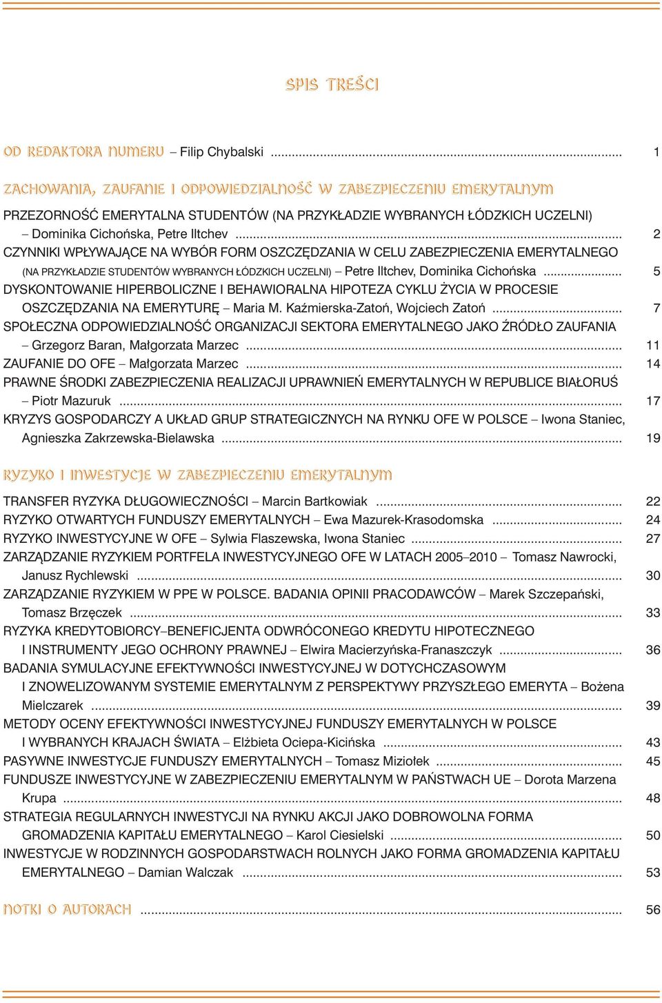 .. 2 CZYNNIKI WPŁYWAJĄCE NA WYBÓR FORM OSZCZĘDZANIA W CELU ZABEZPIECZENIA EMERYTALNEGO (NA PRZYKŁADZIE STUDENTÓW WYBRANYCH ŁÓDZKICH UCZELNI) Petre Iltchev, Dominika Cichońska.