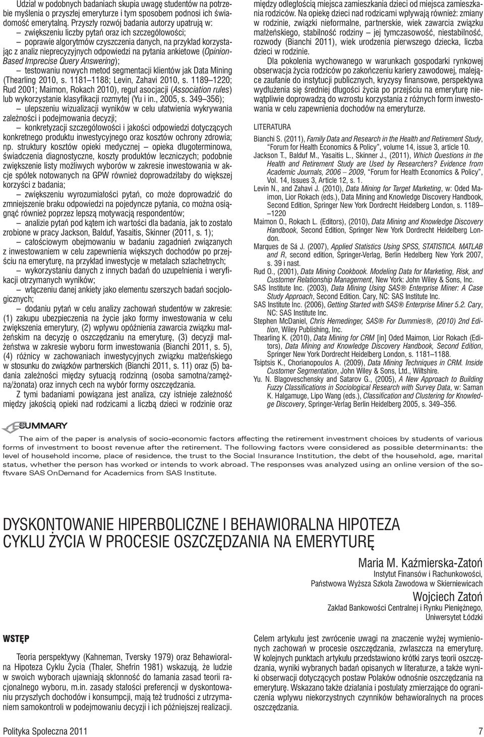 pytania ankietowe (Opinion- Based Imprecise Query Answering); testowaniu nowych metod segmentacji klientów jak Data Mining (Thearling 2010, s. 1181 1188; Levin, Zahavi 2010, s.