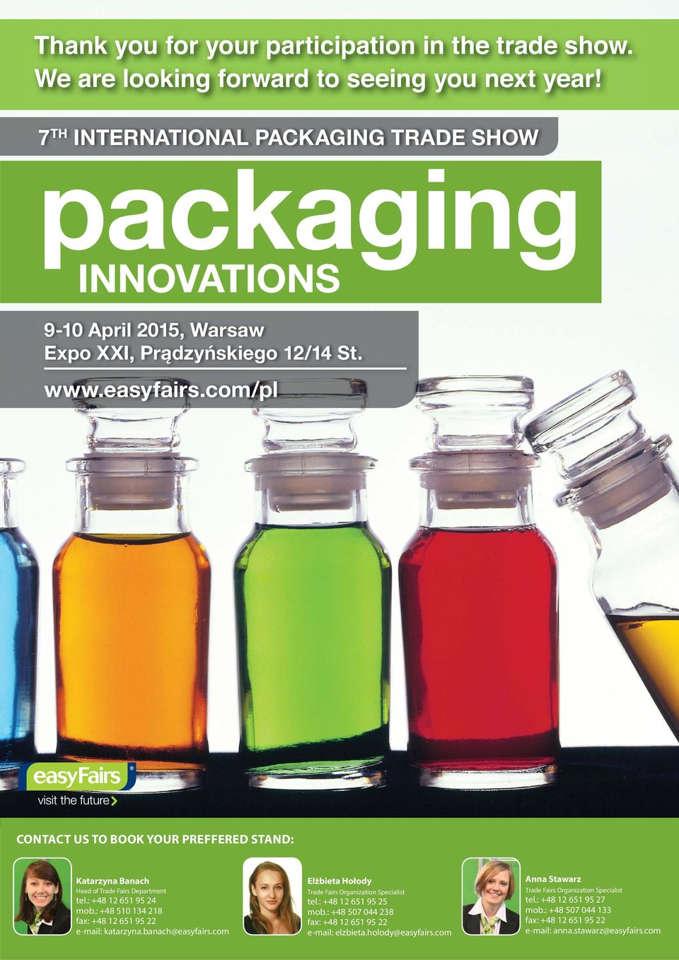 com/pl CONTACT US TO BOOK YOUR PREFFERED STAND: Katarzyna Banach Head of Trade Fairs Department tel.: +48 12 651 95 24 mob.: +48 510 134 218 fax: +48 12 651 95 22 e-mail: katarzyna.