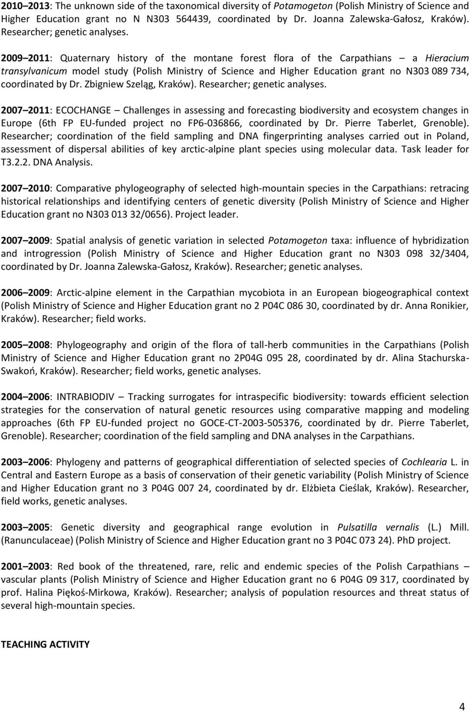 2009 2011: Quaternary history of the montane forest flora of the Carpathians a Hieracium transylvanicum model study (Polish Ministry of Science and Higher Education grant no N303 089 734, coordinated