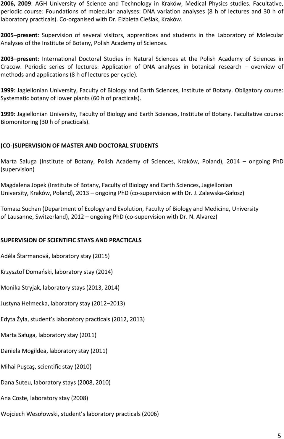 2005 present: Supervision of several visitors, apprentices and students in the Laboratory of Molecular Analyses of the Institute of Botany, Polish Academy of Sciences.