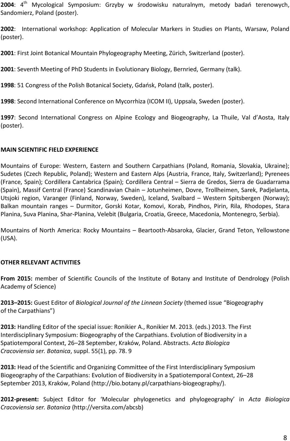 2001: Seventh Meeting of PhD Students in Evolutionary Biology, Bernried, Germany (talk). 1998: 51 Congress of the Polish Botanical Society, Gdańsk, Poland (talk, poster).