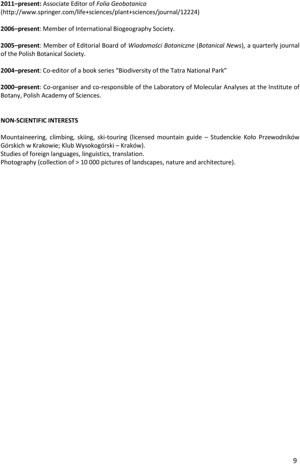 2004 present: Co-editor of a book series Biodiversity of the Tatra National Park 2000 present: Co-organiser and co-responsible of the Laboratory of Molecular Analyses at the Institute of Botany,