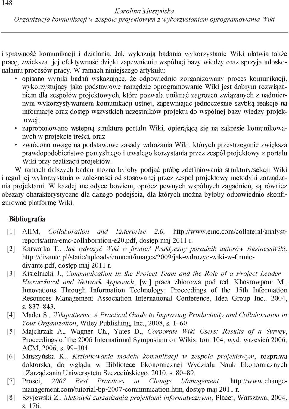 W ramach niniejszego artykułu: opisano wyniki bada wskazuj ce, e odpowiednio zorganizowany proces komunikacji, wykorzystuj cy jako podstawowe narz dzie oprogramowanie Wiki jest dobrym rozwi zaniem