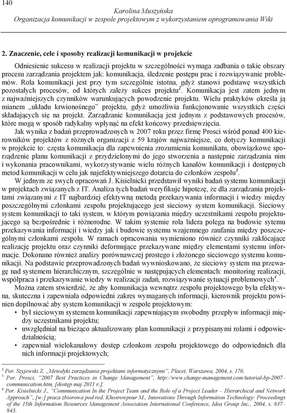 ledzenie post pu prac i rozwi zywanie problemów. Rola komunikacji jest przy tym szczególnie istotna, gdy stanowi podstaw wszystkich pozostałych procesów, od których zale y sukces projektu 2.