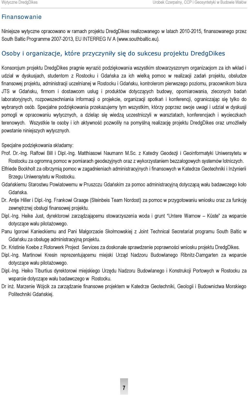 dyskusjach, studentom z Rostocku i Gdańska za ich wielką pomoc w realizacji zadań projektu, obsłudze finansowej projektu, administracji uczelnianej w Rostocku i Gdańsku, kontrolerom pierwszego