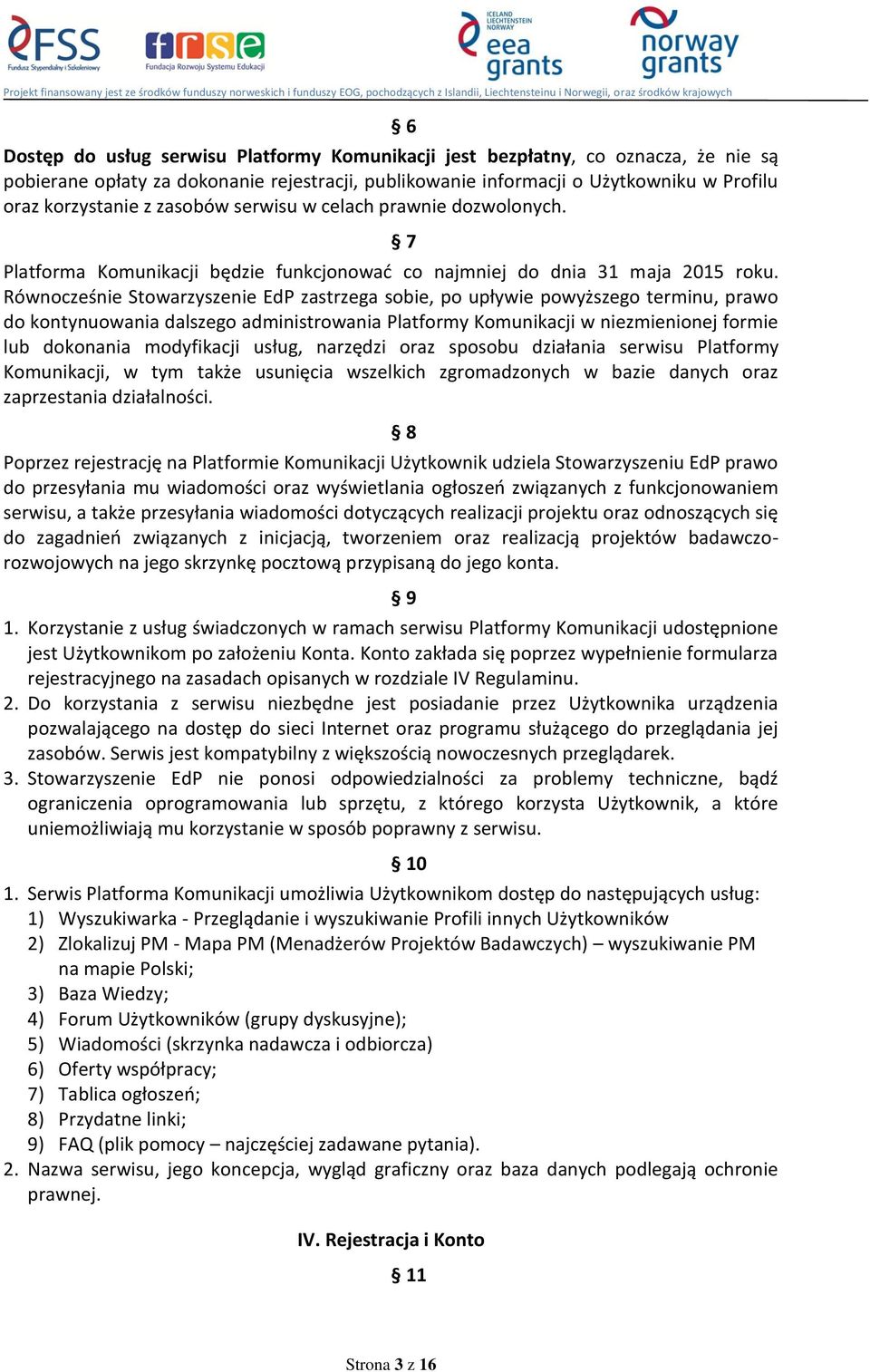 Równocześnie Stowarzyszenie EdP zastrzega sobie, po upływie powyższego terminu, prawo do kontynuowania dalszego administrowania Platformy Komunikacji w niezmienionej formie lub dokonania modyfikacji