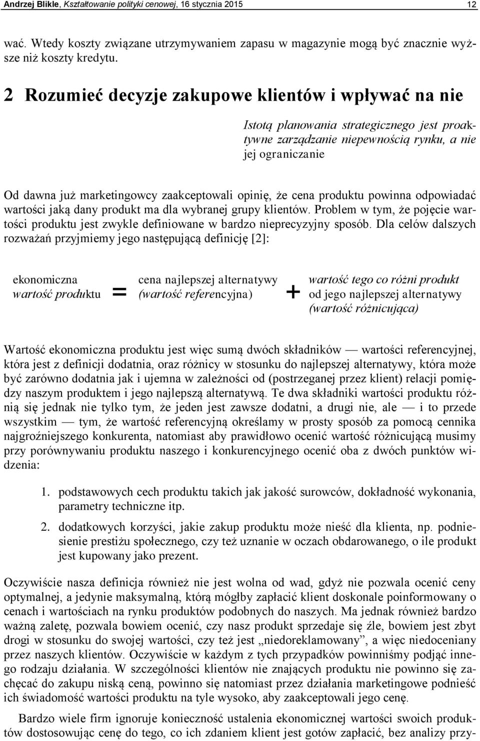 opinię, że cena produktu powinna odpowiadać wartości jaką dany produkt ma dla wybranej grupy klientów.