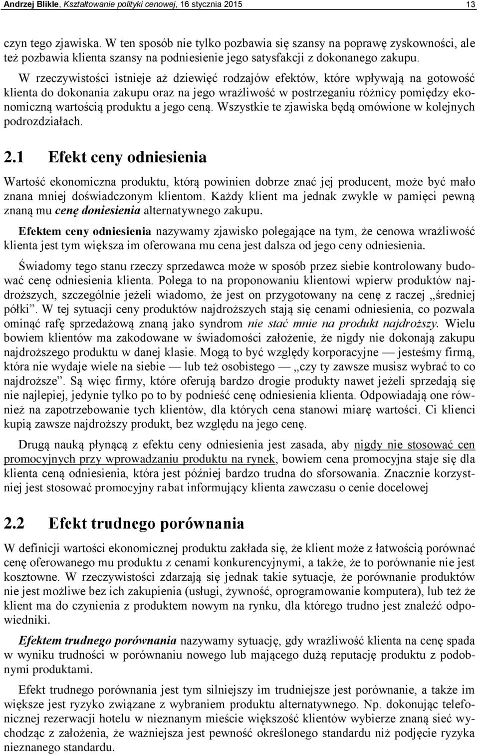 W rzeczywistości istnieje aż dziewięć rodzajów efektów, które wpływają na gotowość klienta do dokonania zakupu oraz na jego wrażliwość w postrzeganiu różnicy pomiędzy ekonomiczną wartością produktu a