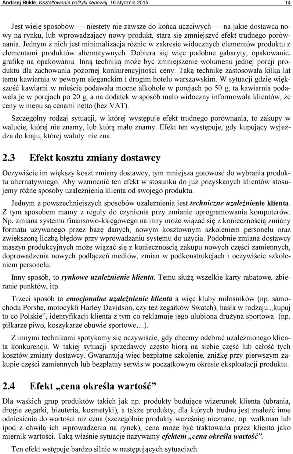 Dobiera się więc podobne gabaryty, opakowanie, grafikę na opakowaniu. Inną techniką może być zmniejszenie wolumenu jednej porcji produktu dla zachowania pozornej konkurencyjności ceny.