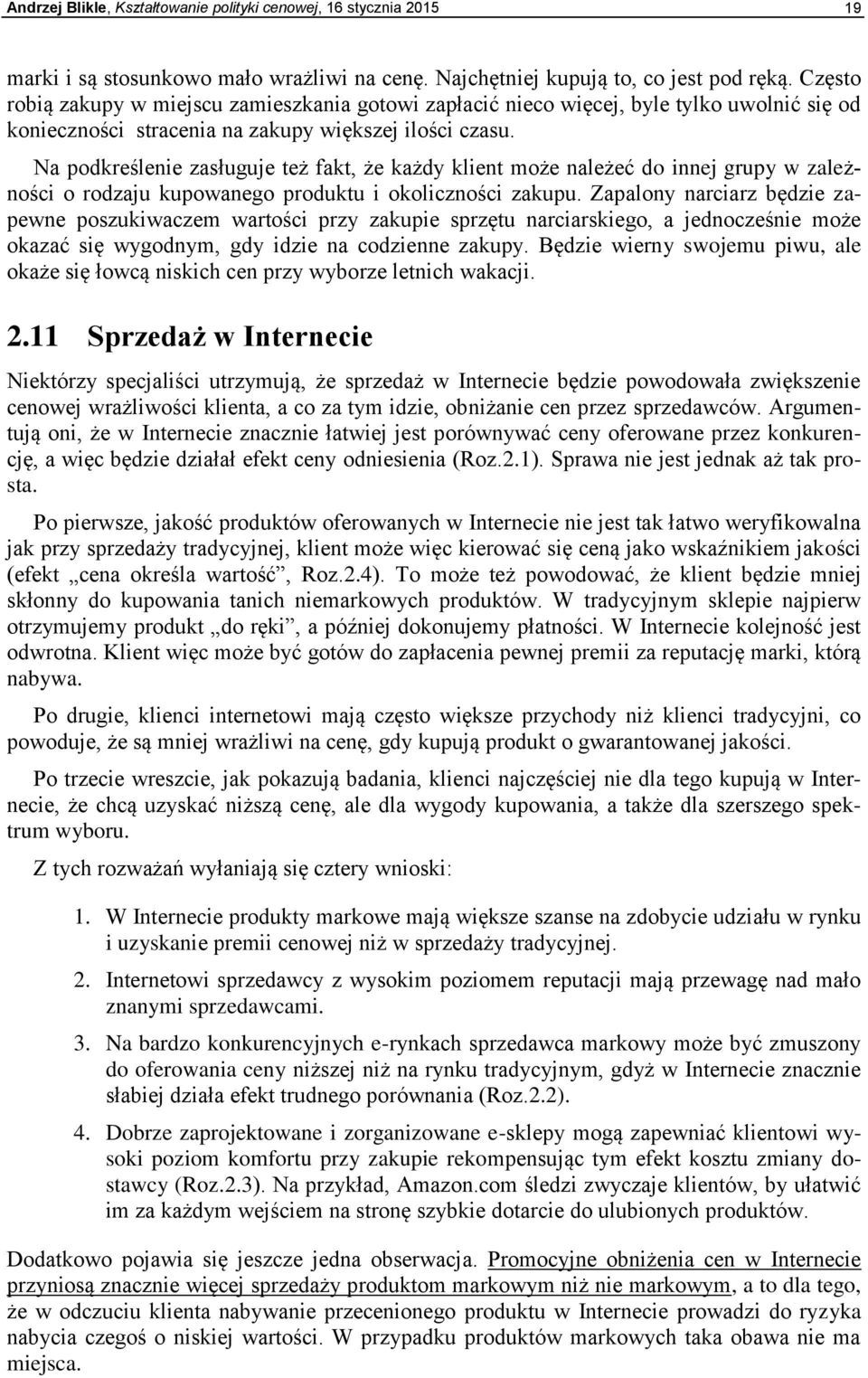 Na podkreślenie zasługuje też fakt, że każdy klient może należeć do innej grupy w zależności o rodzaju kupowanego produktu i okoliczności zakupu.