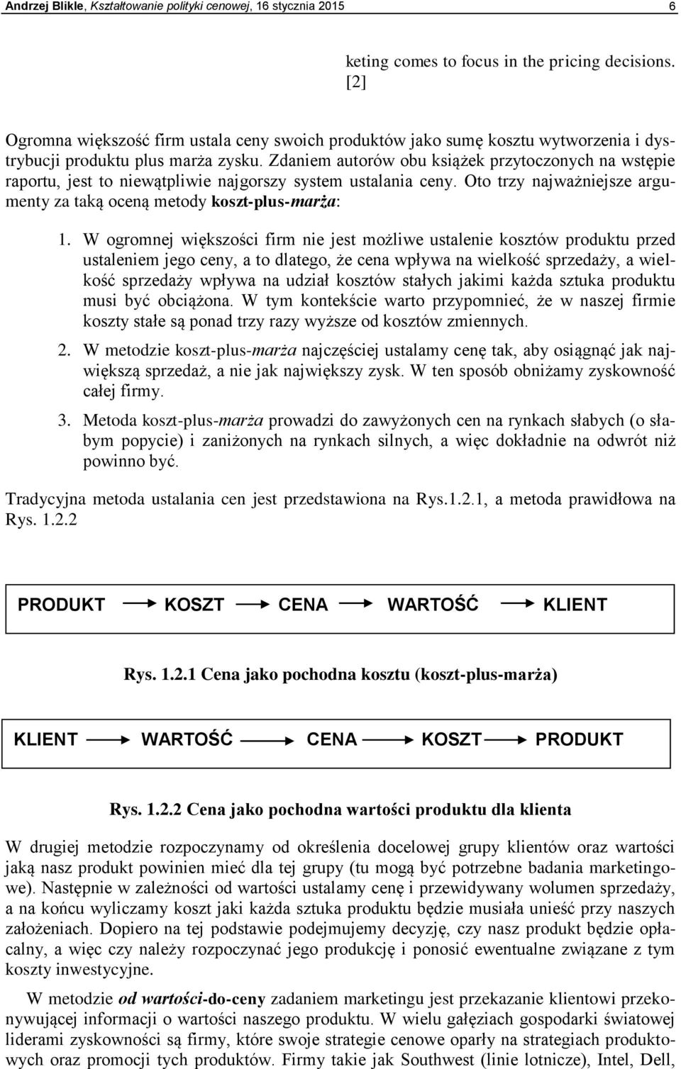 Zdaniem autorów obu książek przytoczonych na wstępie raportu, jest to niewątpliwie najgorszy system ustalania ceny. Oto trzy najważniejsze argumenty za taką oceną metody koszt-plus-marża: 1.