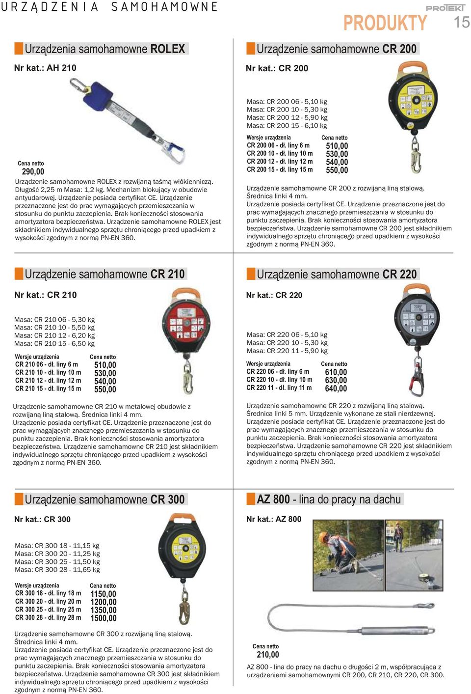 Brak koniecznoœci stosowania amortyzatora bezpieczeñstwa. Urz¹dzenie samohamowne ROLEX jest sk³adnikiem indywidualnego sprzêtu chroni¹cego przed upadkiem z wysokoœci zgodnym z norm¹ PN-EN 360.