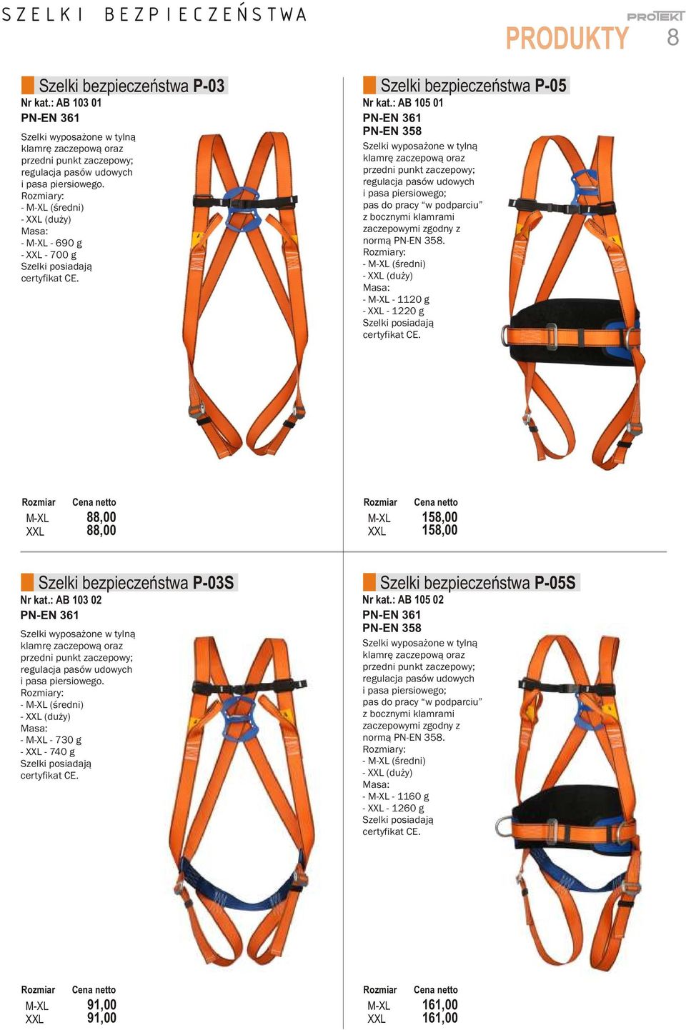 : AB 105 01 PN-EN 361 PN-EN 358 Szelki wyposa one w tyln¹ klamrê zaczepow¹ oraz przedni punkt zaczepowy; regulacja pasów udowych i pasa piersiowego; pas do pracy w podparciu z bocznymi klamrami