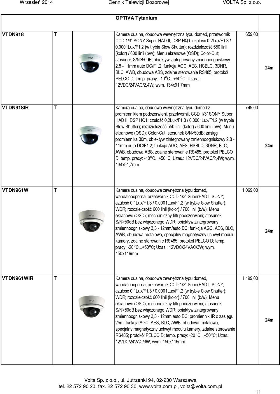 2; funkcja AGC, AES, HSBLC, 3DNR, BLC, AWB, obudowa ABS, zdalne sterowanie RS485, protokół PELCO D; temp. pracy: -10⁰C...+50⁰C; Uzas.: 12VDC/24VAC/2,4W; wym.