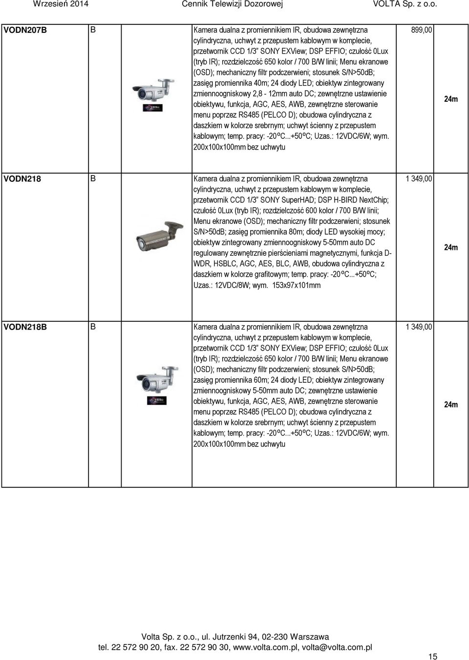 auto DC; zewnętrzne ustawienie obiektywu, funkcja, AGC, AES, AWB, zewnętrzne sterowanie menu poprzez RS485 (PELCO D); obudowa cylindryczna z daszkiem w kolorze srebrnym; uchwyt ścienny z przepustem