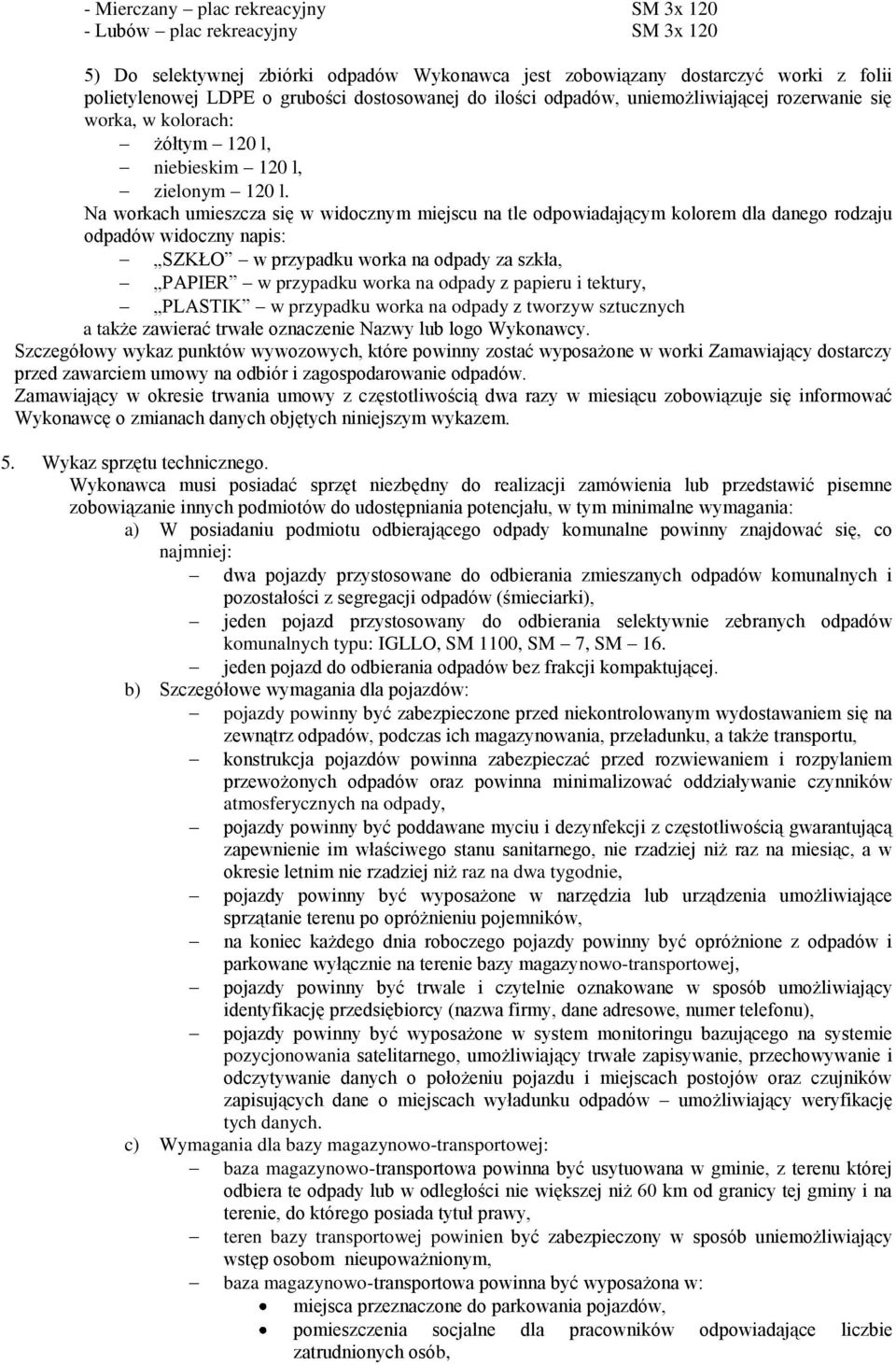 Na workach umieszcza się w widocznym miejscu na tle odpowiadającym kolorem dla danego rodzaju odpadów widoczny napis: SZKŁO w przypadku worka na odpady za szkła, PAPIER w przypadku worka na odpady z