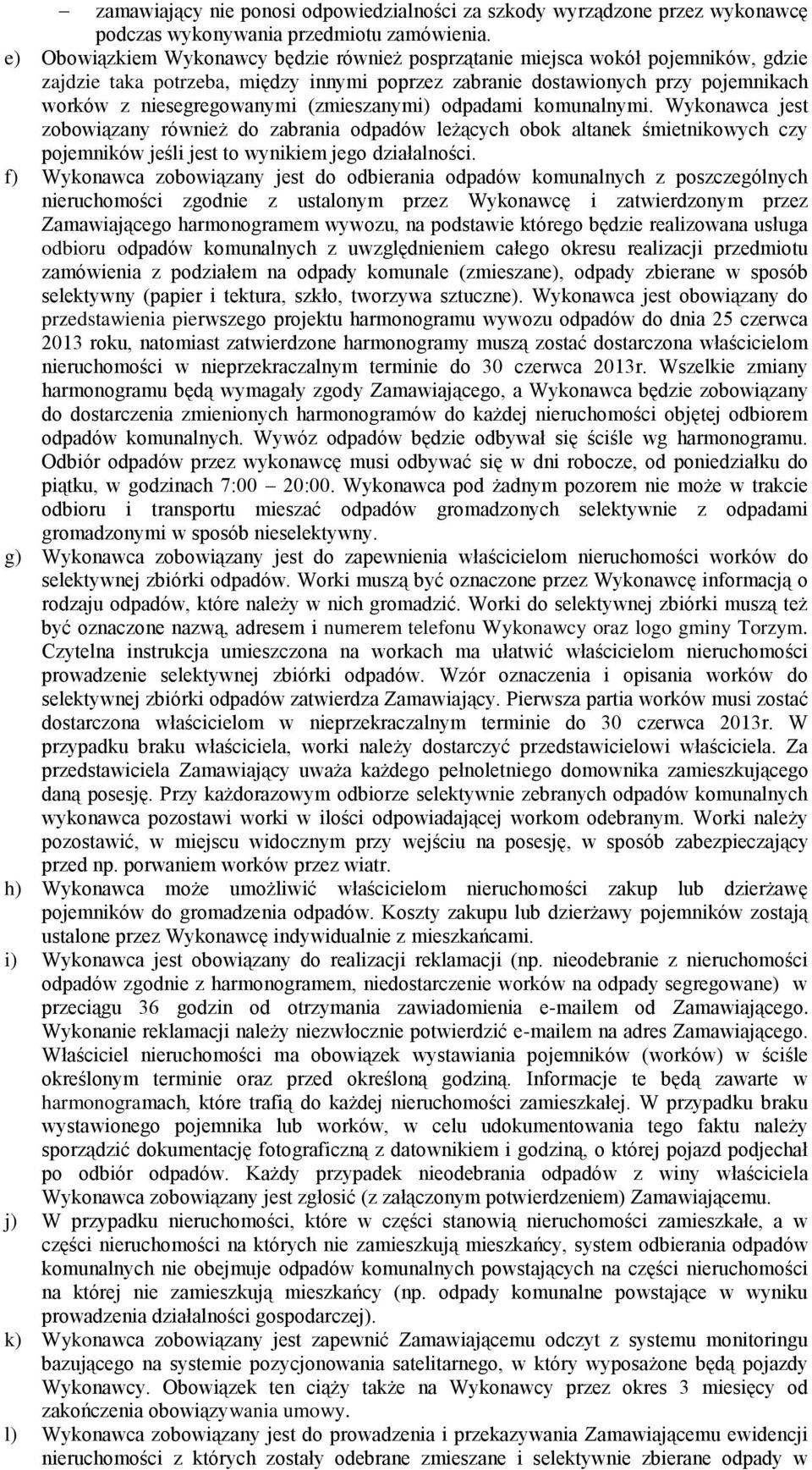 (zmieszanymi) odpadami komunalnymi. Wykonawca jest zobowiązany również do zabrania odpadów leżących obok altanek śmietnikowych czy pojemników jeśli jest to wynikiem jego działalności.