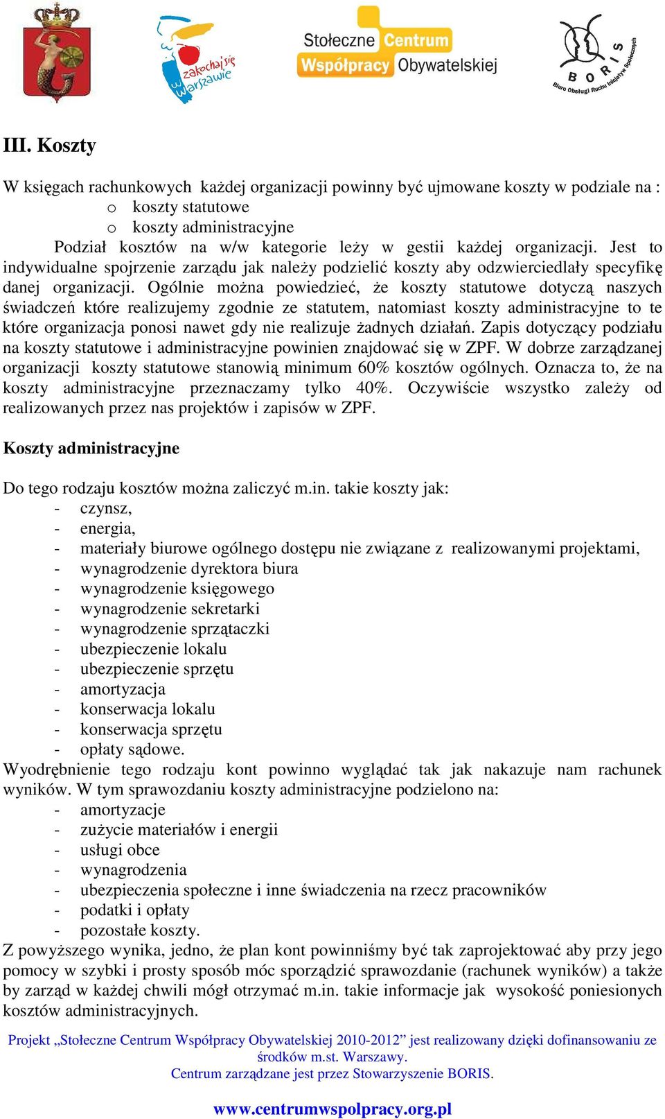 Ogólnie moŝna powiedzieć, Ŝe koszty statutowe dotyczą naszych świadczeń które realizujemy zgodnie ze statutem, natomiast koszty administracyjne to te które organizacja ponosi nawet gdy nie realizuje