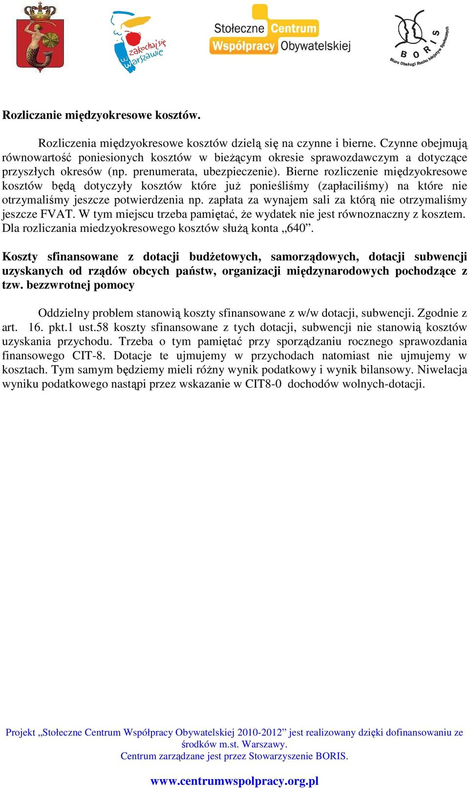 Bierne rozliczenie międzyokresowe kosztów będą dotyczyły kosztów które juŝ ponieśliśmy (zapłaciliśmy) na które nie otrzymaliśmy jeszcze potwierdzenia np.