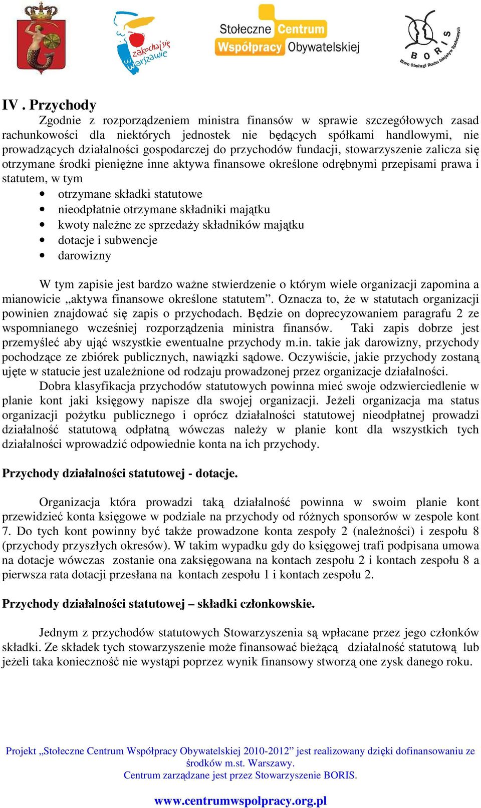 nieodpłatnie otrzymane składniki majątku kwoty naleŝne ze sprzedaŝy składników majątku dotacje i subwencje darowizny W tym zapisie jest bardzo waŝne stwierdzenie o którym wiele organizacji zapomina a