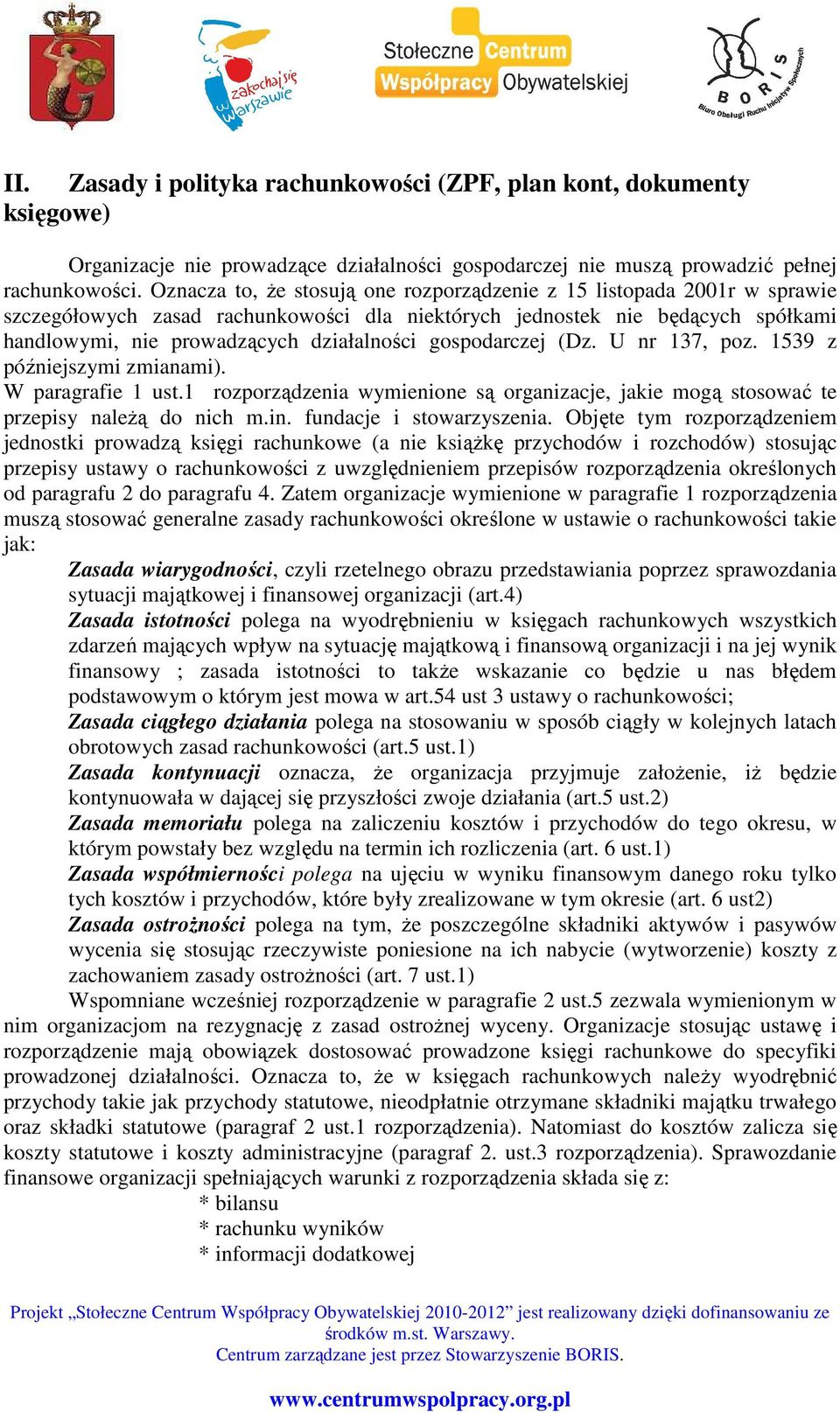 gospodarczej (Dz. U nr 137, poz. 1539 z późniejszymi zmianami). W paragrafie 1 ust.1 rozporządzenia wymienione są organizacje, jakie mogą stosować te przepisy naleŝą do nich m.in.