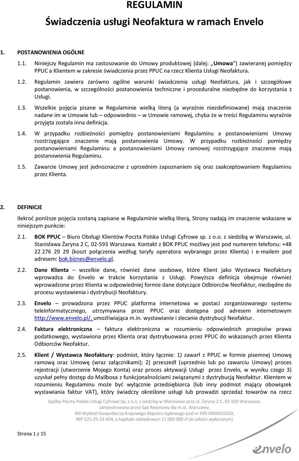 1. Niniejszy Regulamin ma zastosowanie do Umowy produktowej (dalej: Umowa ) zawieranej pomiędzy PPUC a Klientem w zakresie świadczenia przez PPUC na rzecz Klienta Usługi Neofaktura. 1.2.