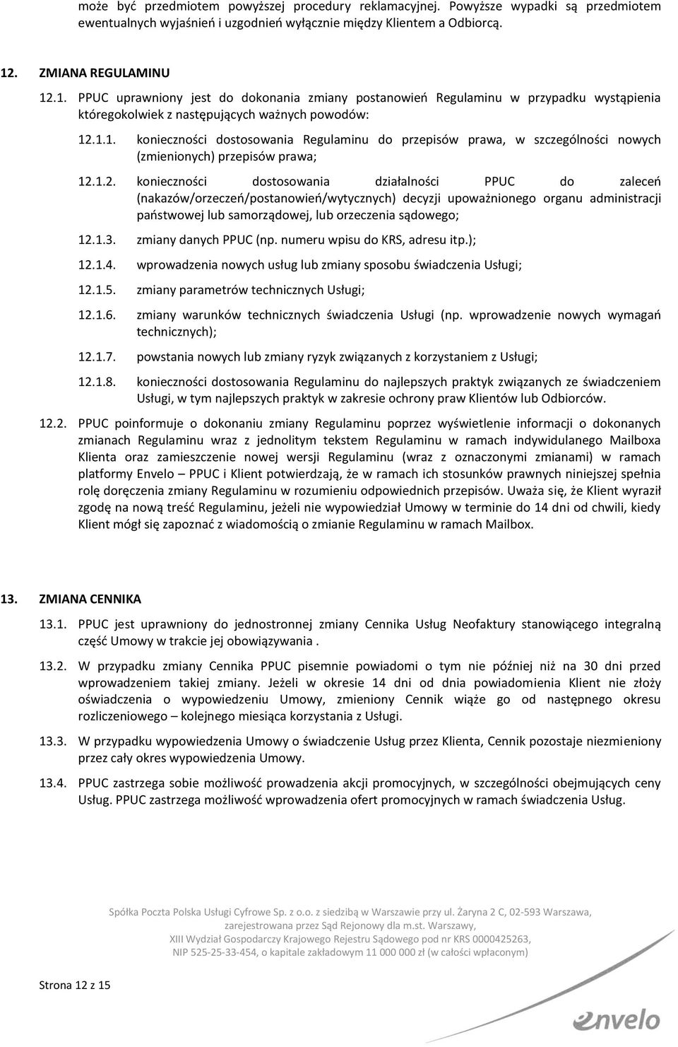 1.2. konieczności dostosowania działalności PPUC do zaleceń (nakazów/orzeczeń/postanowień/wytycznych) decyzji upoważnionego organu administracji państwowej lub samorządowej, lub orzeczenia sądowego;