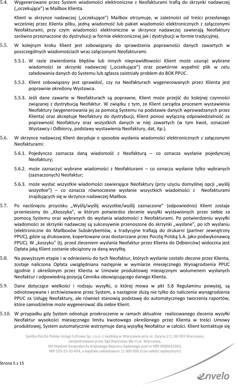 Neofakturami, przy czym wiadomości elektroniczne w skrzynce nadawczej zawierają Neofaktury zarówno przeznaczone do dystrybucji w formie elektronicznej jak i dystrybucji w formie tradycyjnej. 5.