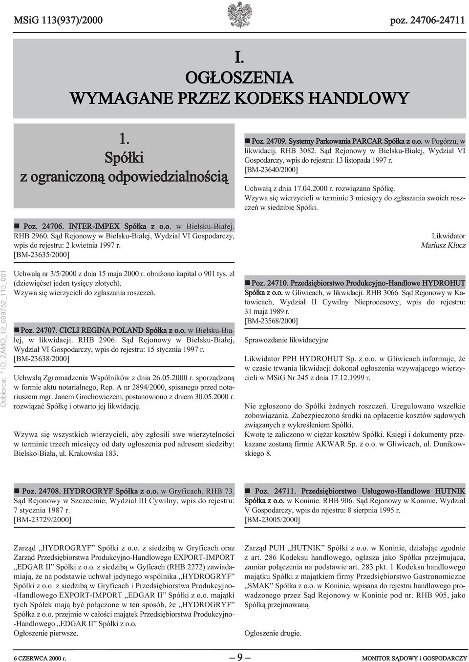 Sąd Rejonowy w Bielsku-Białej, Wydział VI Gospodarczy, wpis do rejestru: 13 listopada 1997 r. [BM-23640/2000] Uchwałą z dnia 17.04.2000 r. rozwiązano Spółkę.