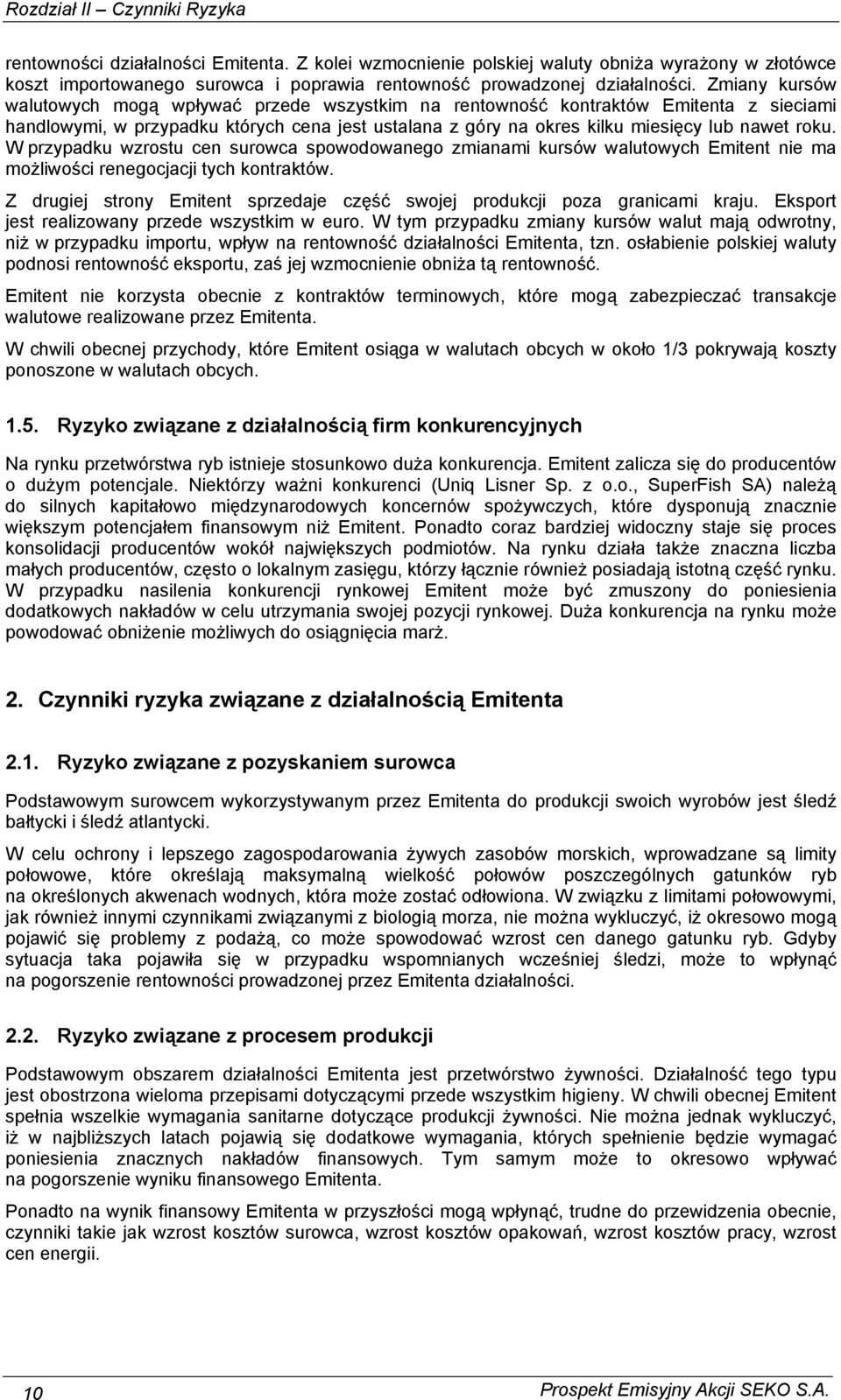 Zmiany kursów walutowych mogą wpływać przede wszystkim na rentowność kontraktów Emitenta z sieciami handlowymi, w przypadku których cena jest ustalana z góry na okres kilku miesięcy lub nawet roku.